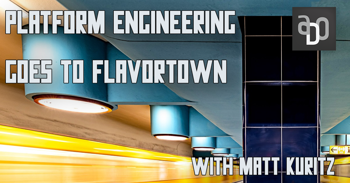 Flavour Engineering Platform Engineering goes to Flavortown with Matt Kurtiz